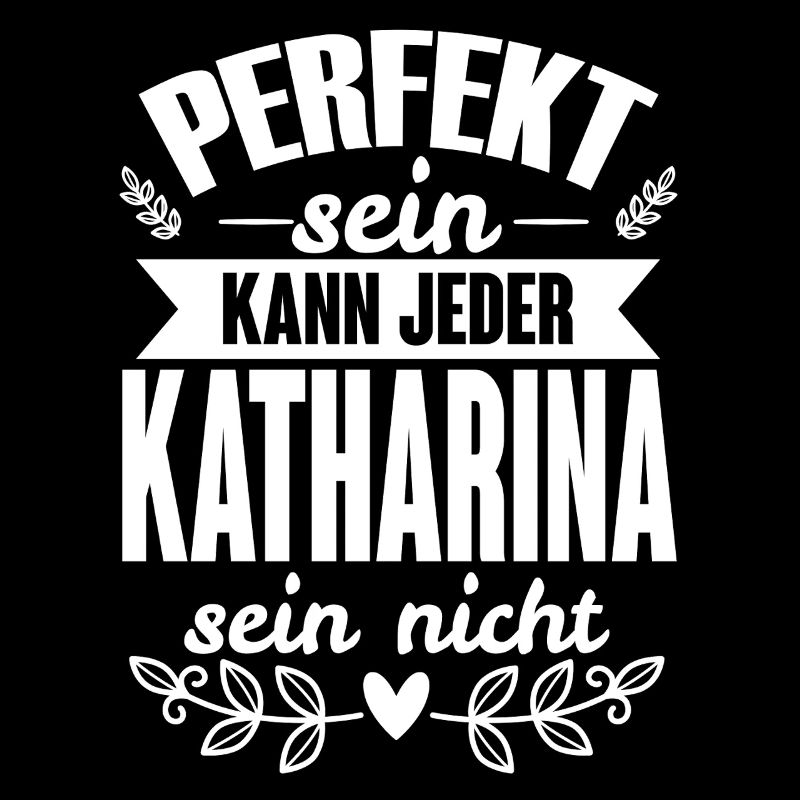 Katharina -Perfekt Sein Kann Jeder Katharina Nicht