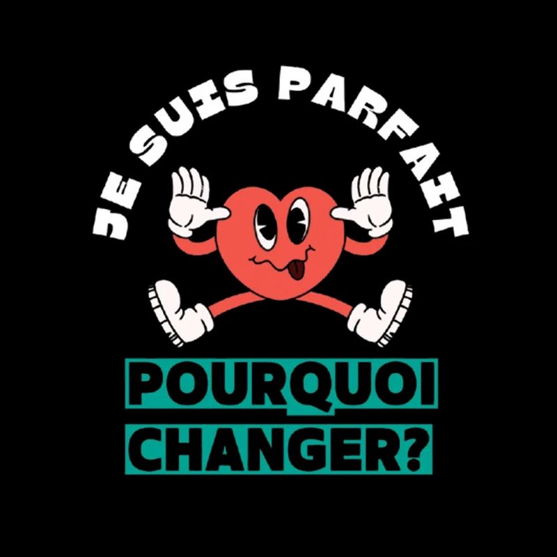 Je suis parfait pourquoi changer?
