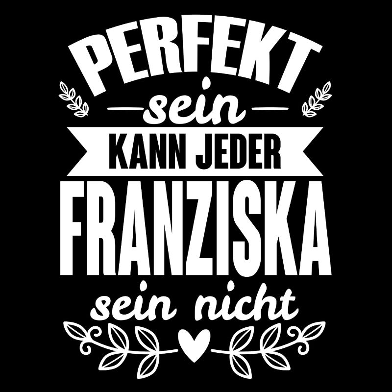 Franziska Perfekt Sein Kann Jeder Franziska Nicht