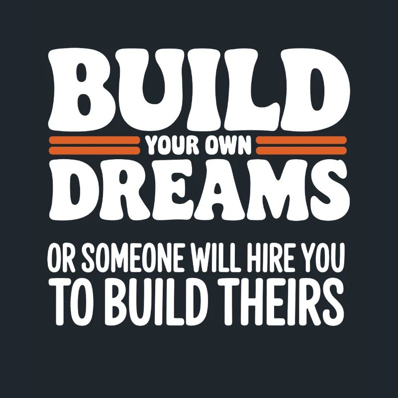 Bauen Sie Ihre eigenen Träume oder jemand wird Sie einstellen