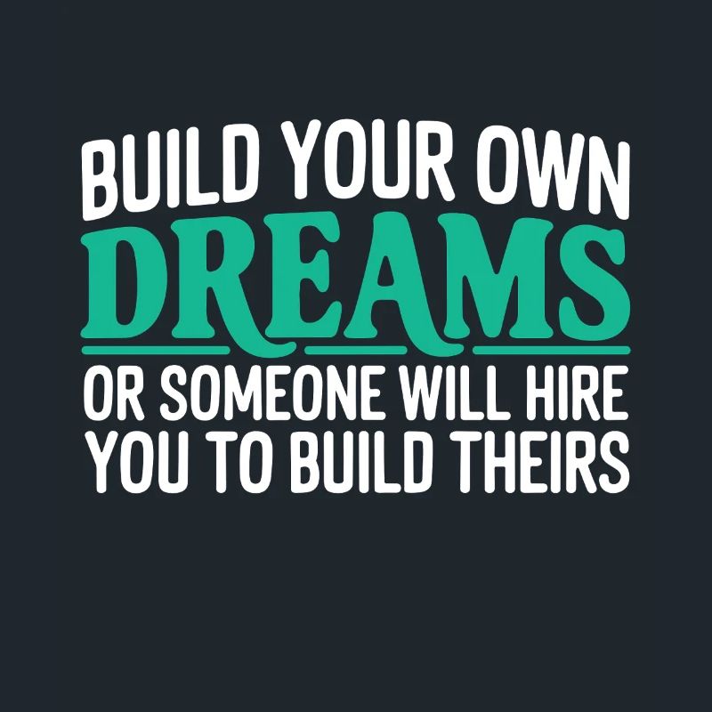 Bauen Sie Ihre eigenen Träume oder jemand wird Sie einstellen