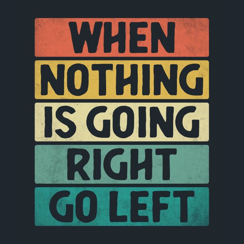 When Nothing Is Going Right Go Left Sarcasm