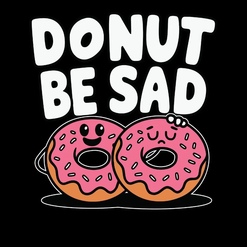 Donut Be Sad - Doughnut Funny Design