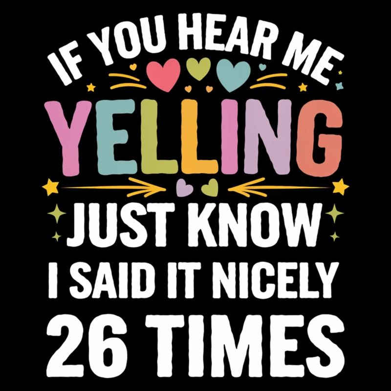 If I'm Yelling I Said It Nicely 26 Times 12