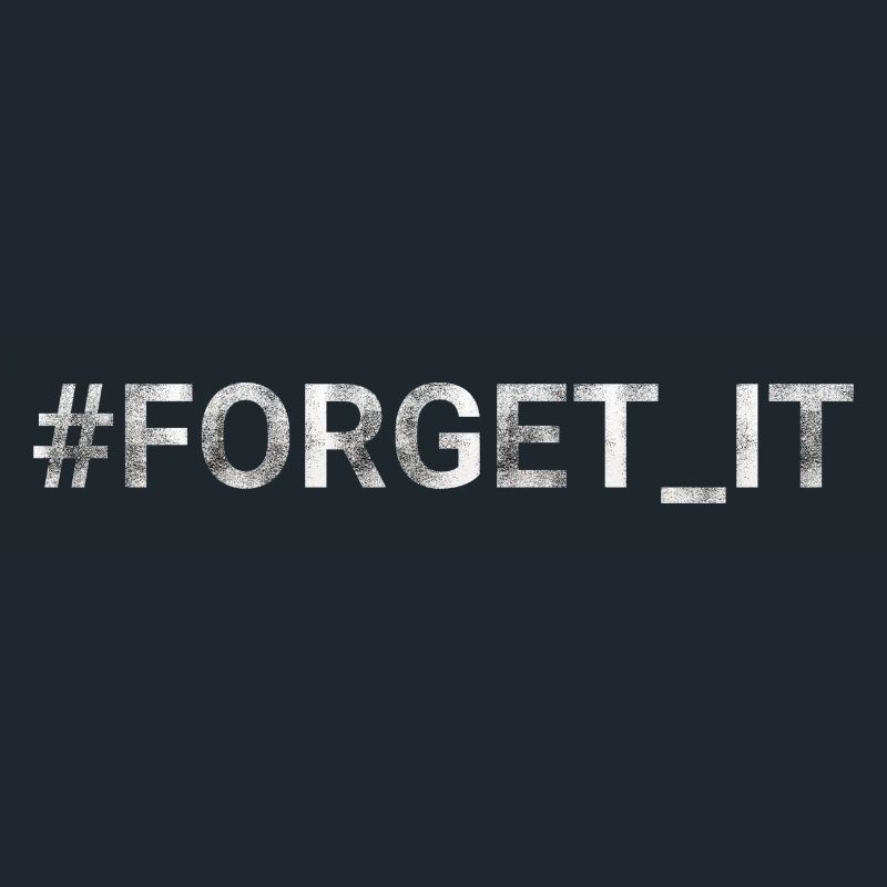 FORGET IT hashtag