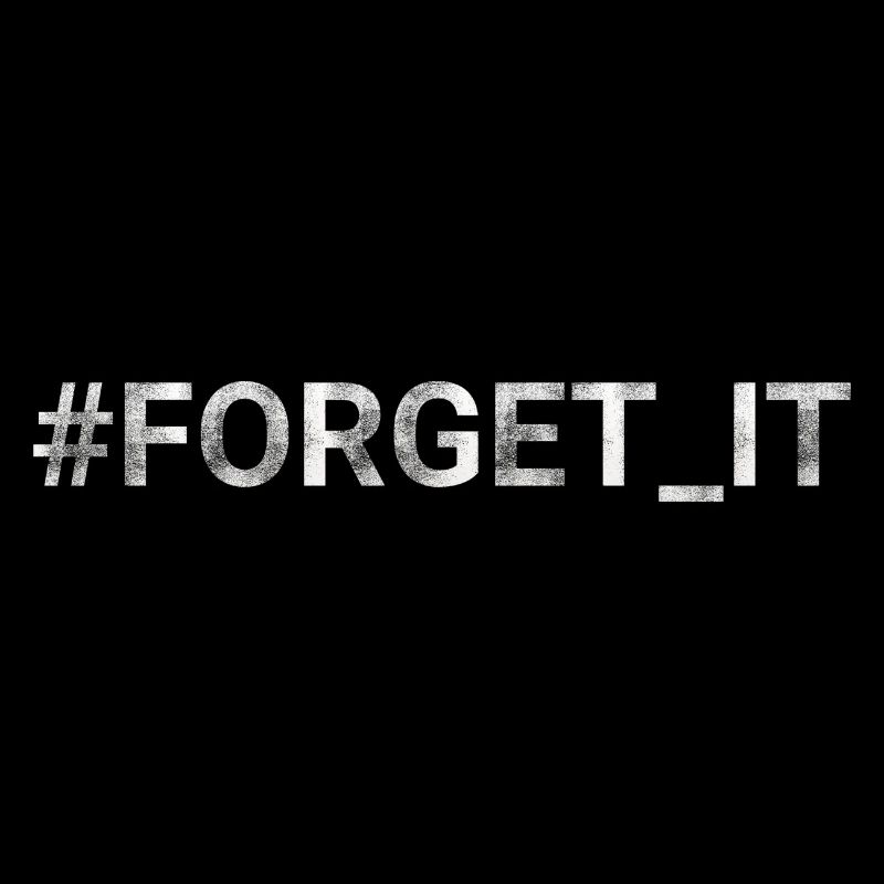 FORGET IT hashtag