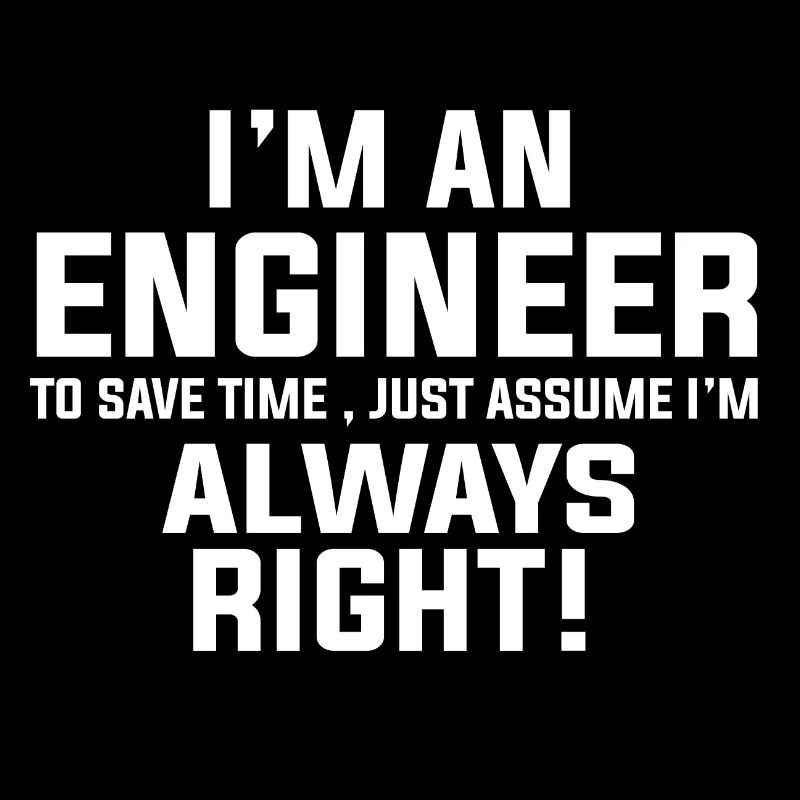 Ich bin ein Ingenieur, ich bin immer richtig