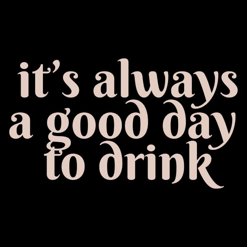 it s always a good day to drink