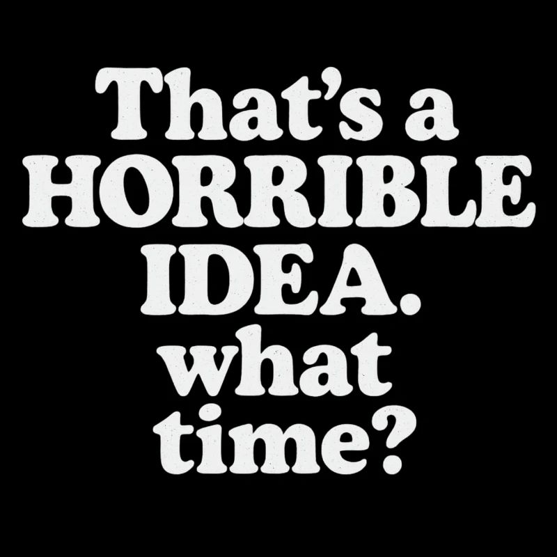 Horrible Idea – What Time ?