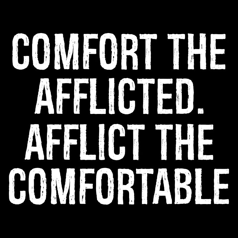comfort the afflicted afflict the comfortable