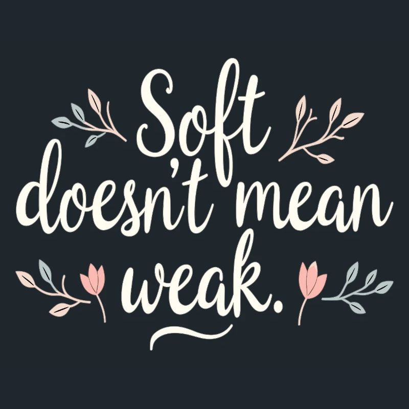 Soft Doesn’t Mean Weak – Selbstliebe
