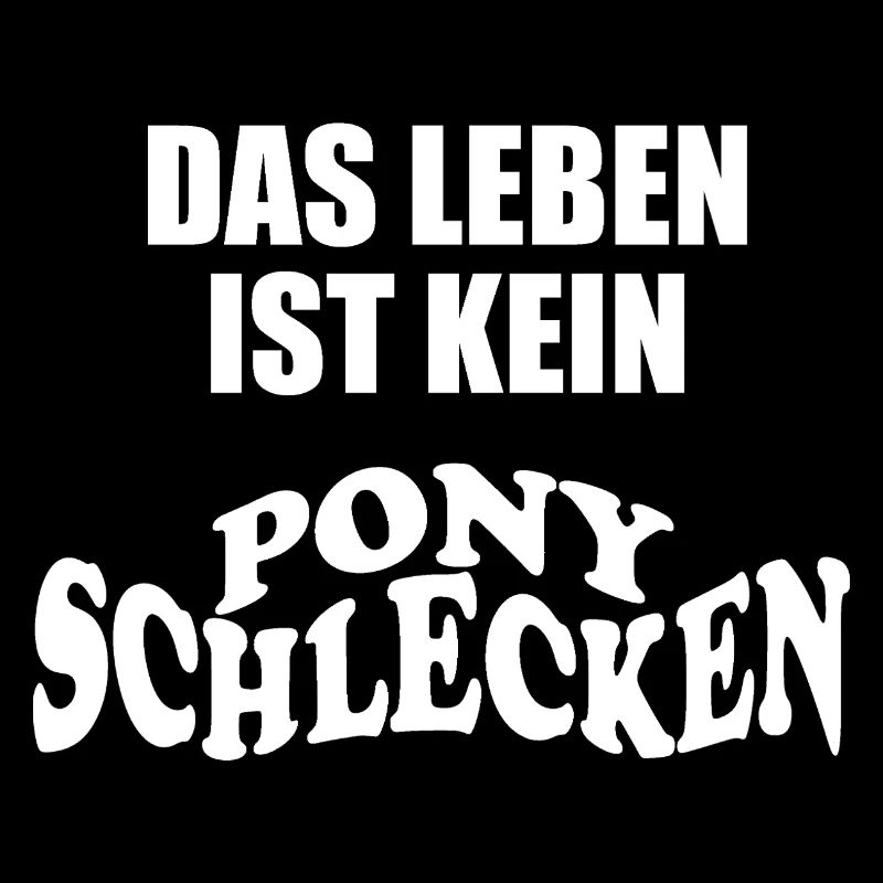 Das Leben ist kein Ponyschlecken