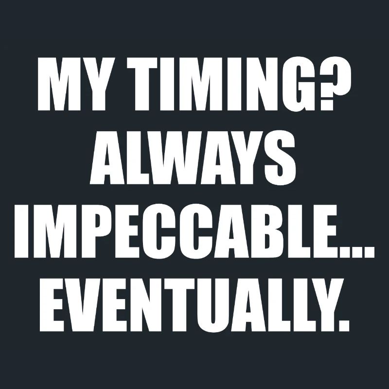 My Timing Always Impeccable Eventually