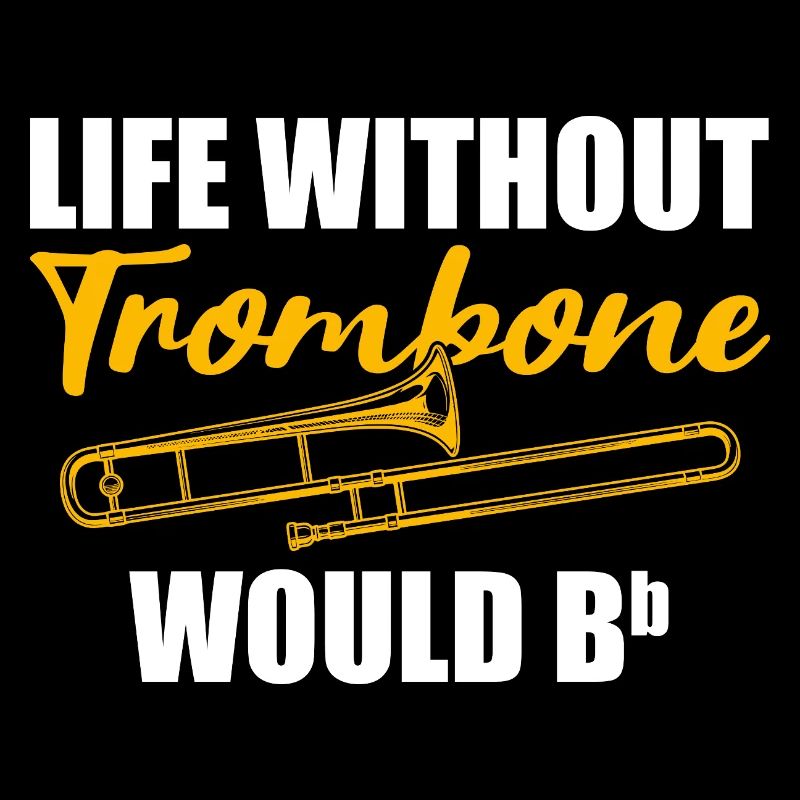 Life without trombone trombone player trombonist