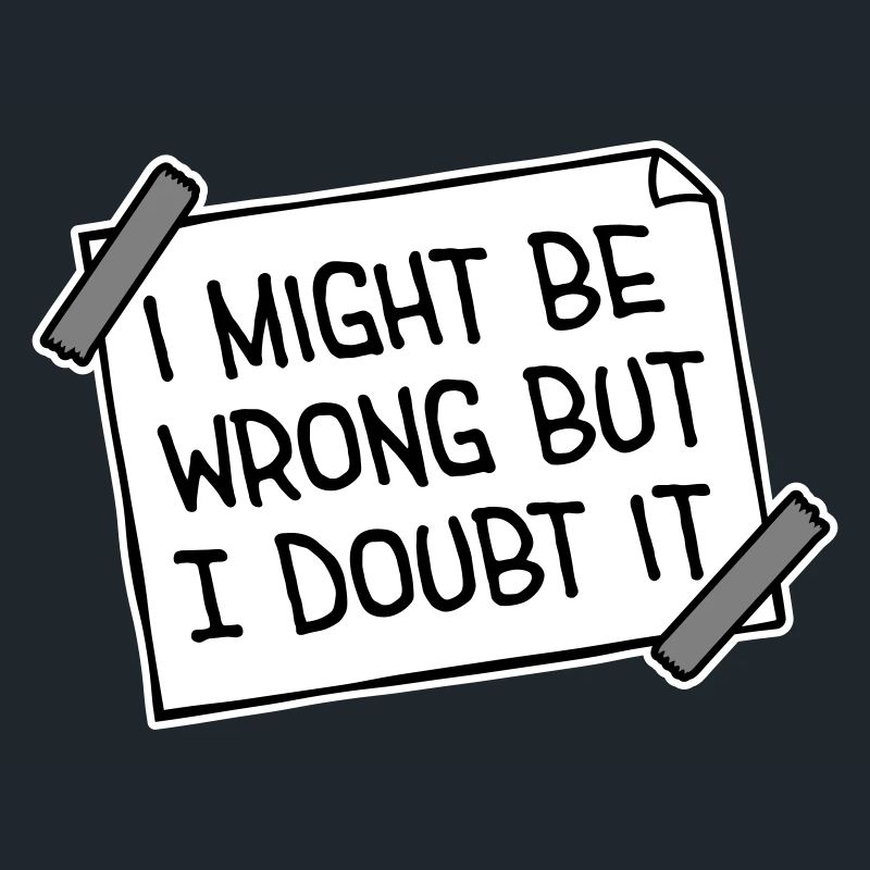 I Might Be Wrong But I Doubt It Lustig Sarkastisch