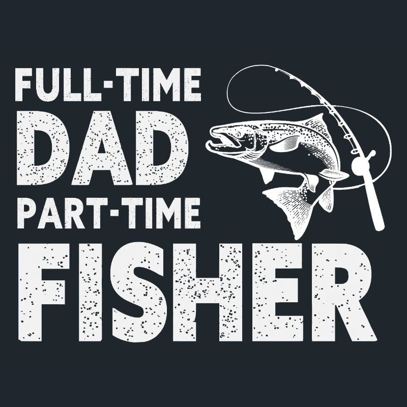 Full-Time Dad Part-Time Fisher – Dad Gift