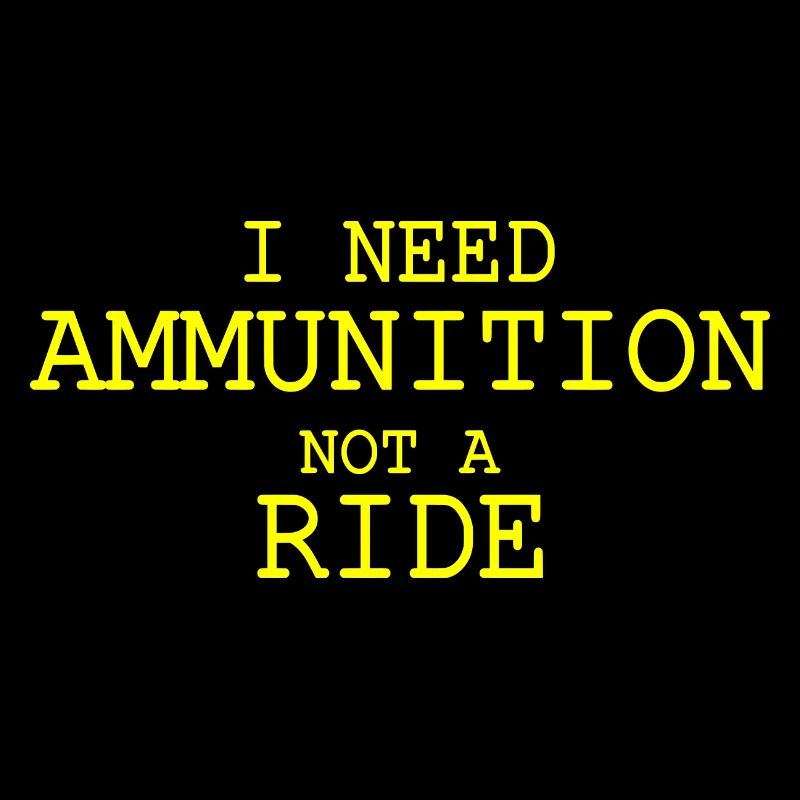 I need ammunition not a ride