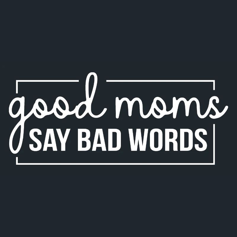 Good Moms Say Bad Words. Nice quotes saying for