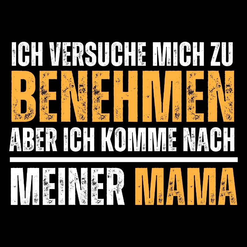 Versuche mich zu benehmen, aber komme nach Mama.