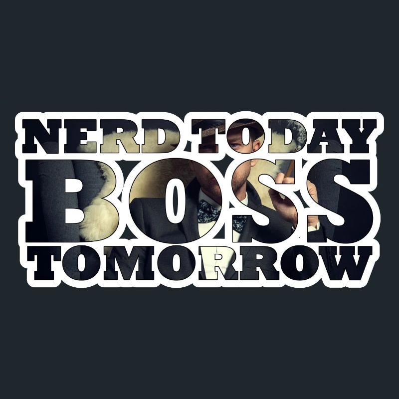 Nerd Today Bo$$ Tomorrow