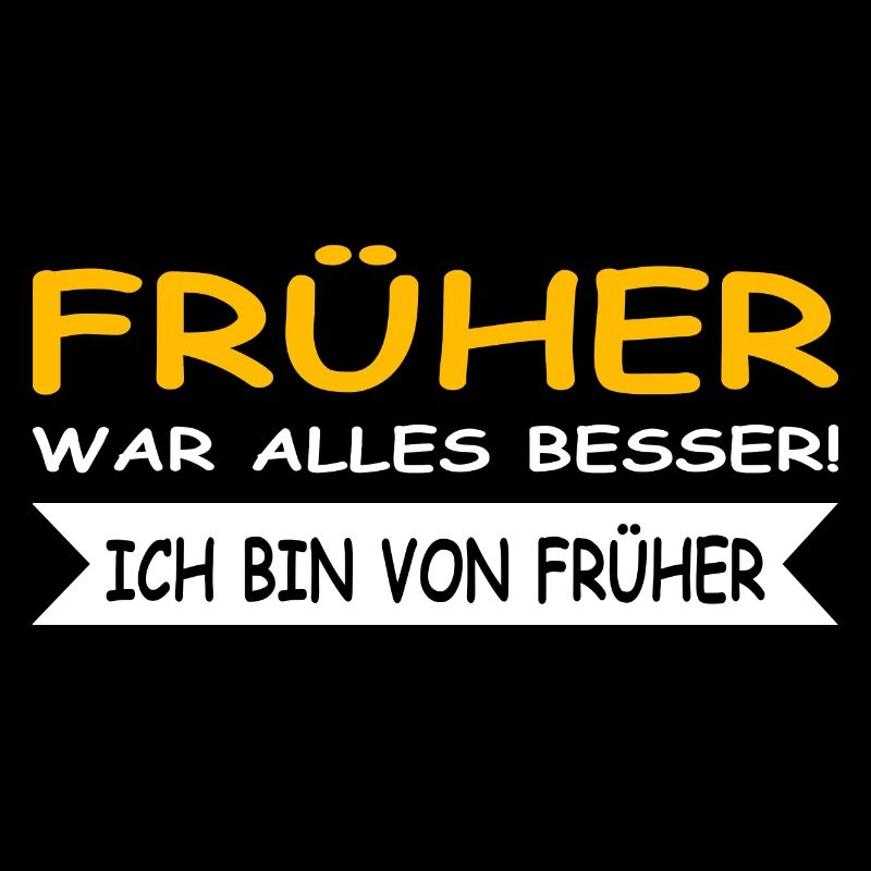 Früher war alles besser, ich bin von Früher