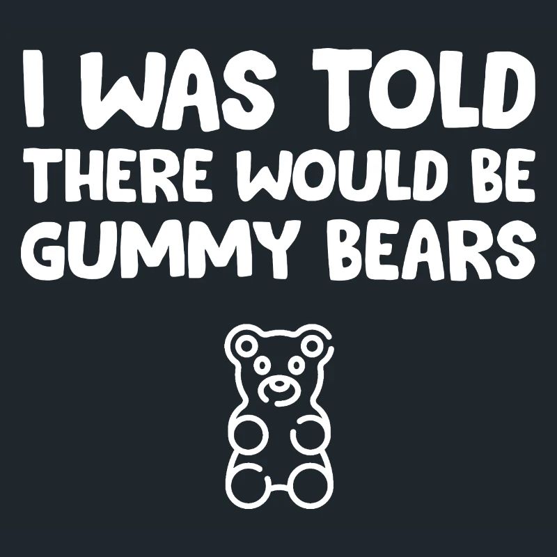 I Was Told There Would Be Gummy Bears Funny