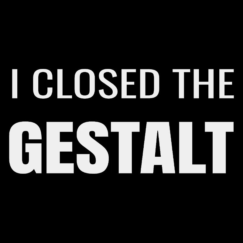 I CLOSED THE GESTALT