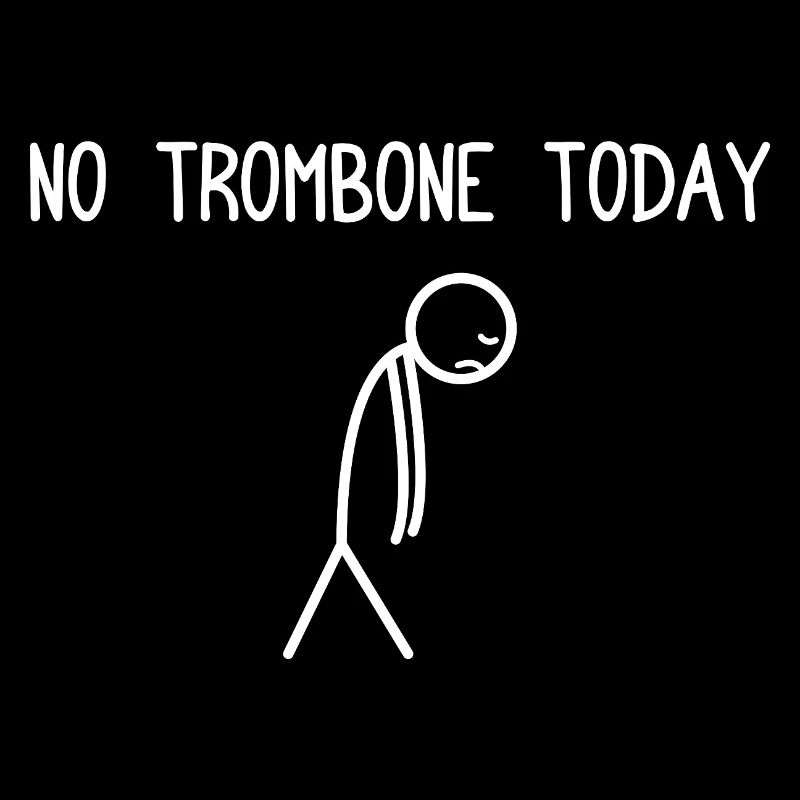 No Trombone today Trombone player Trombonist