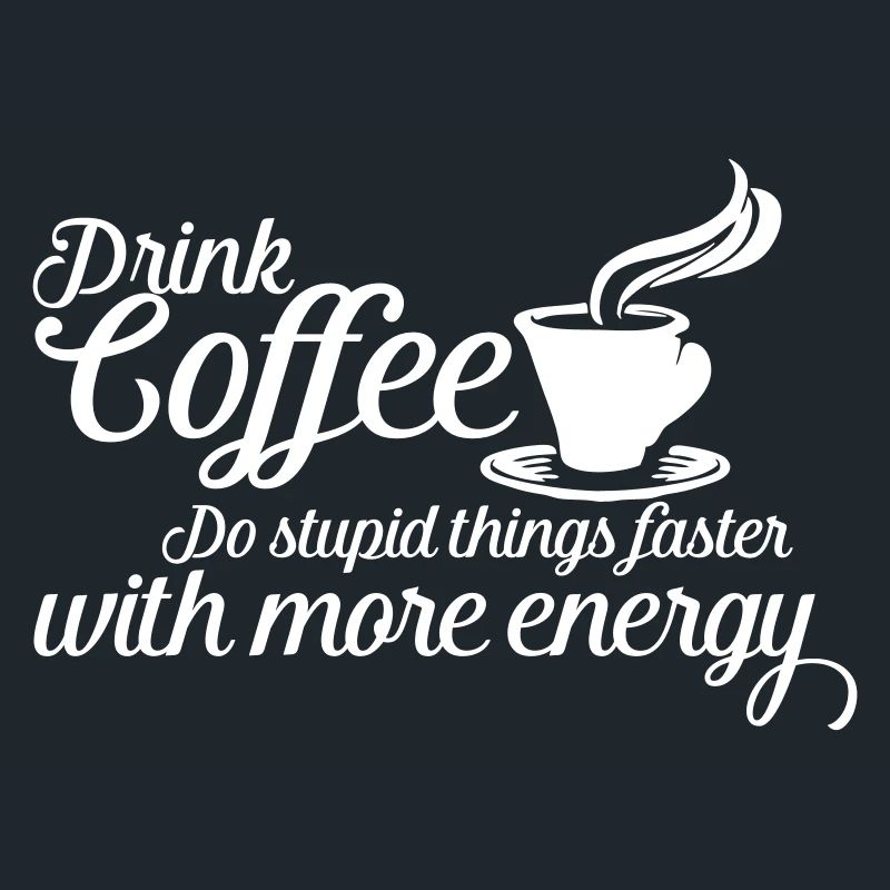 Drink Coffee Do Stupid Things - Funny Quote