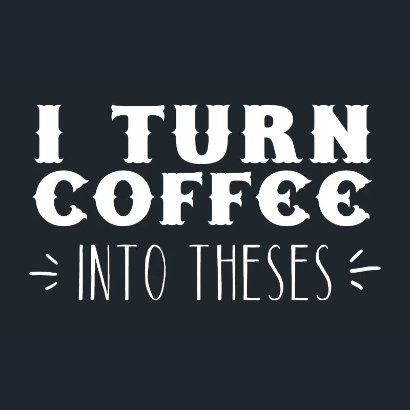 i turn coffee into theses