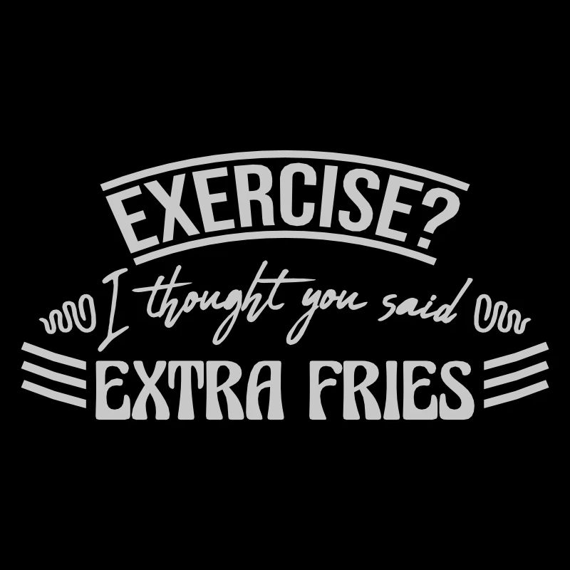 Exercise Extra Fries Zitat