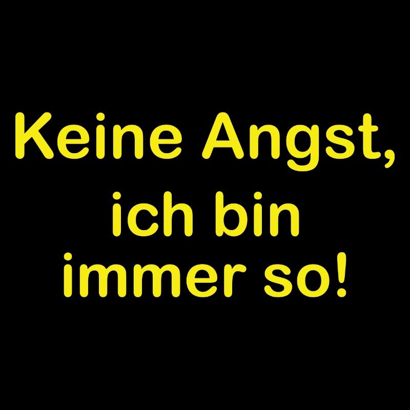 Keine Angst, ich bin immer so!