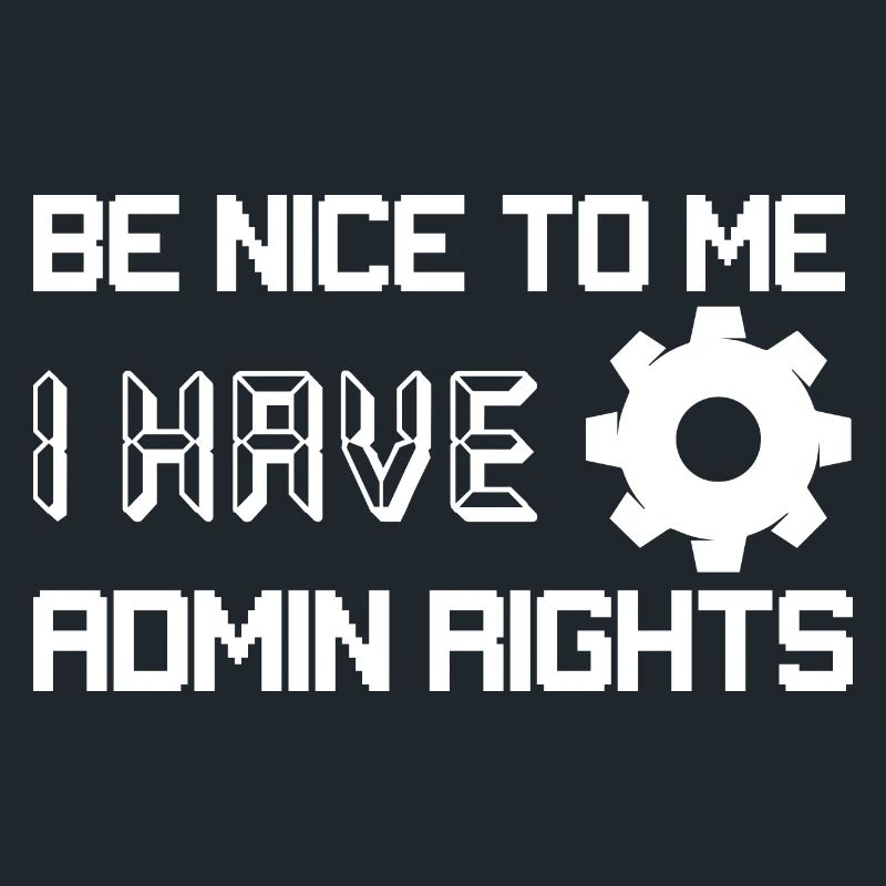 Be Nice To Me I Have Admin Rights Programmer Codin