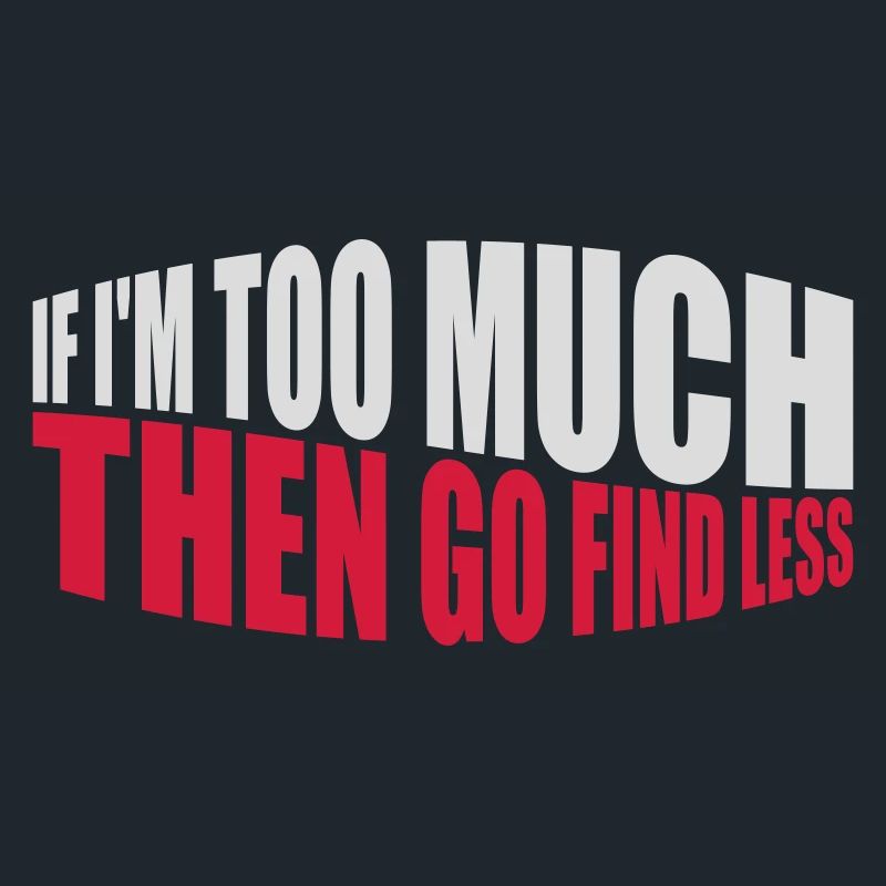 if im too much