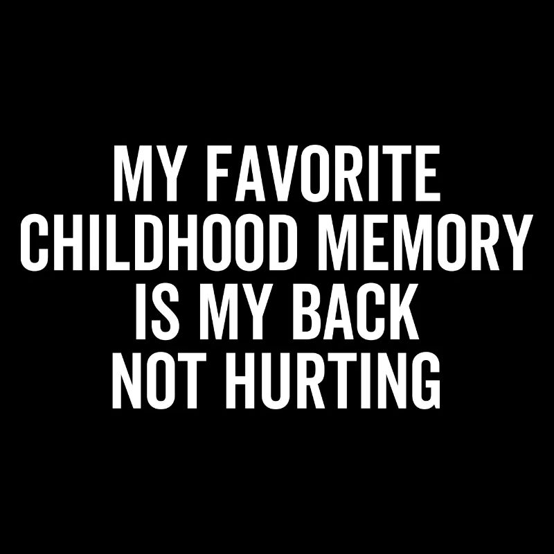 Mon souvenir d’enfance préféré est mon dos pas douloureux