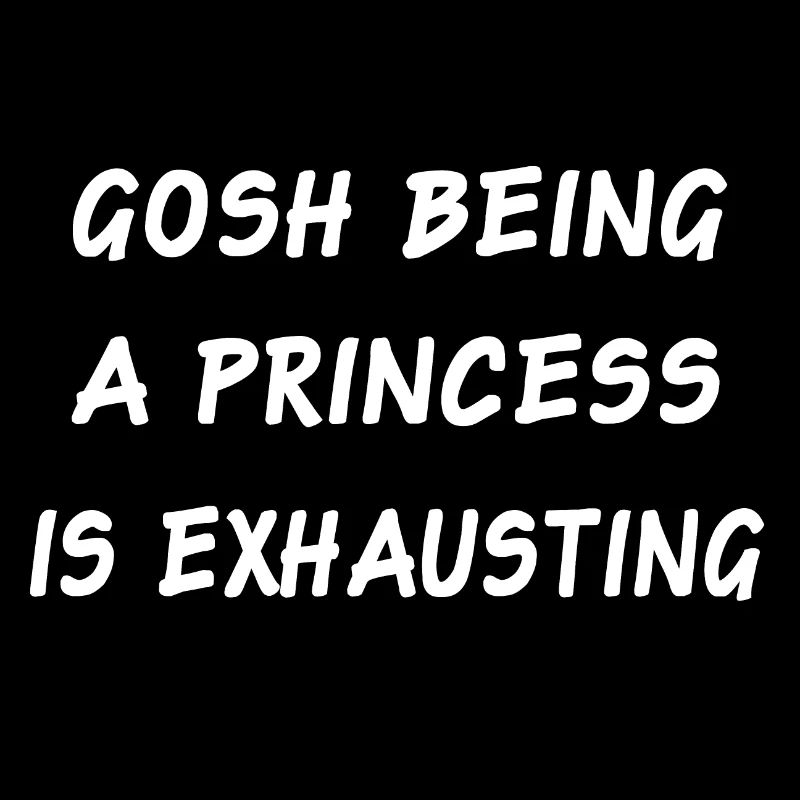 gosh being a princess is exhausting Tshirt