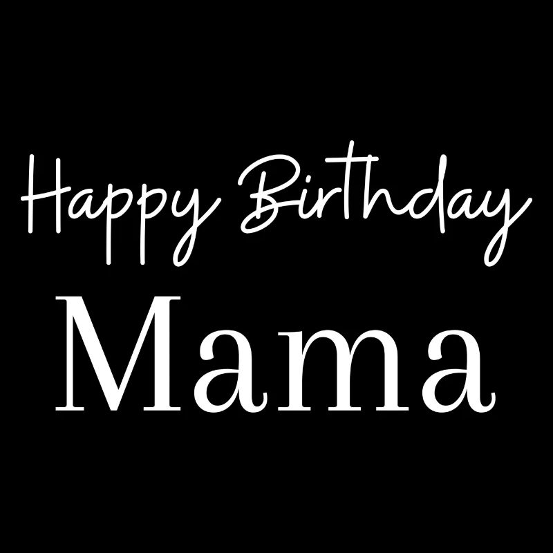 Happy Birthday Mama