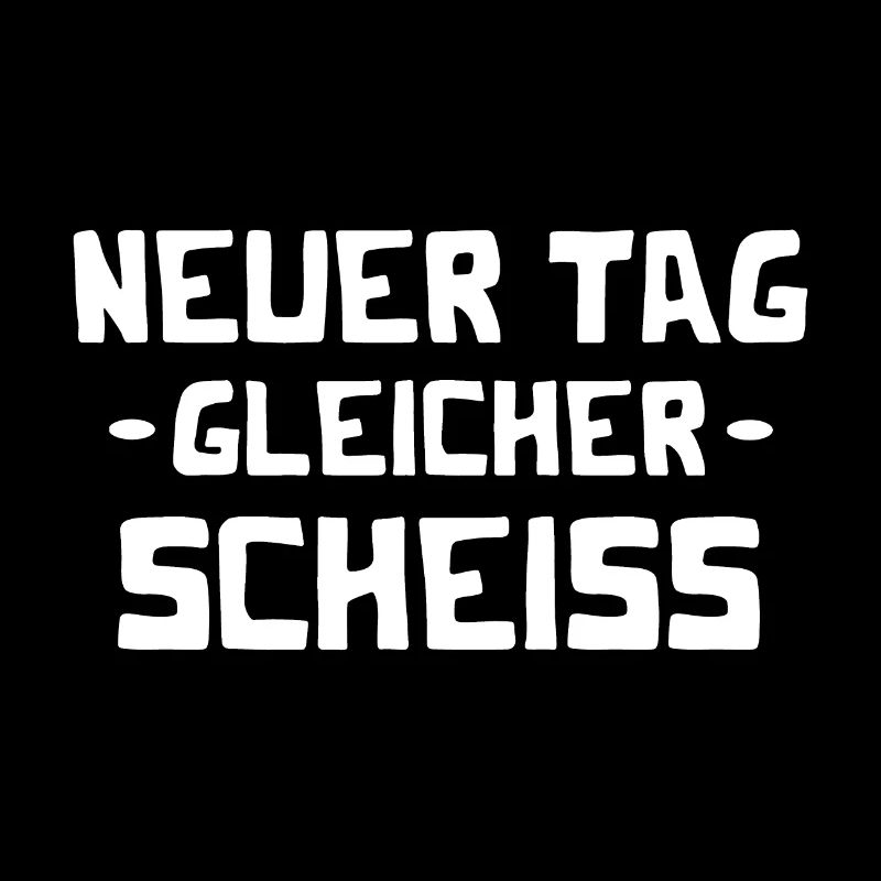 Neuer Tag - Gleicher Scheiss - Scheiß