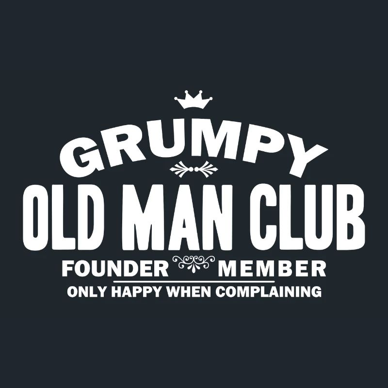 Grumpy Old Man Club - Only Happy When Complaining