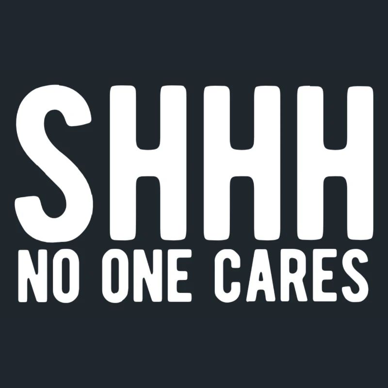 Shhh No One Cares