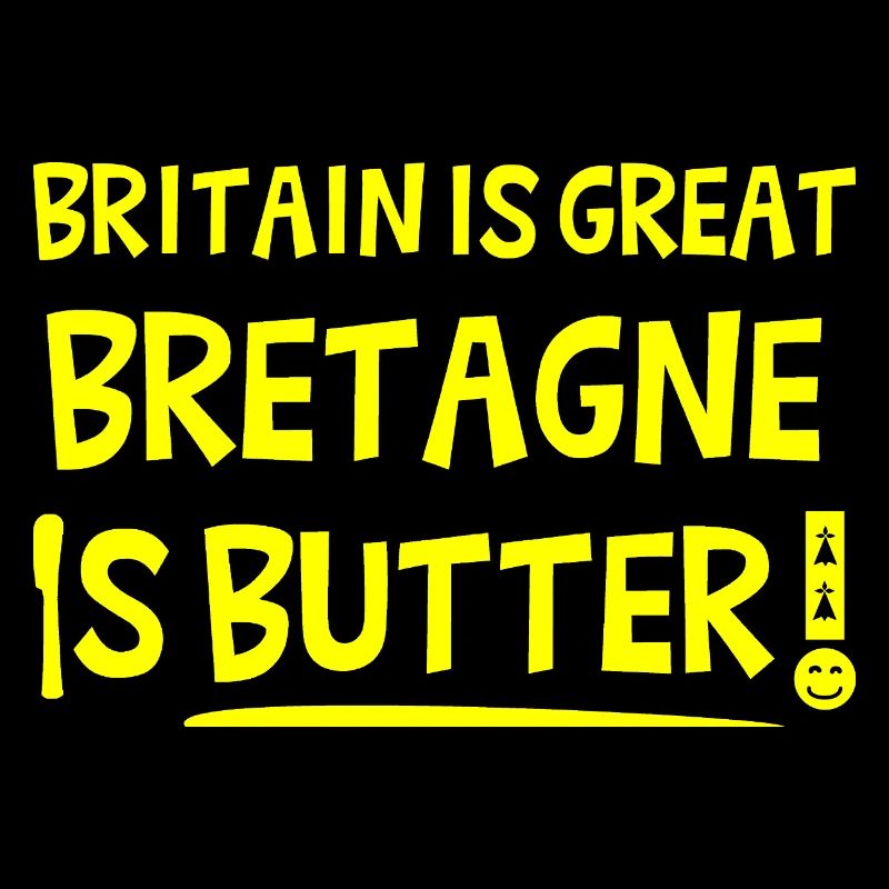BRITAIN IS GREAT BRETAGNE IS BUTTER ! 