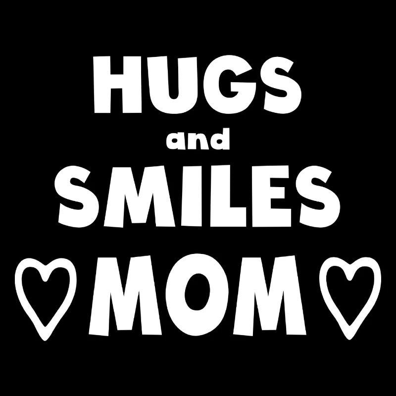 Hugs and Smiles. Mom