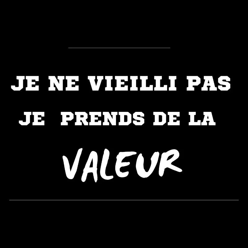 Je ne vieilli pas je prends de la valeur