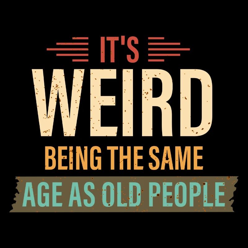 It's Weird Being The Same Age As Old People Retro