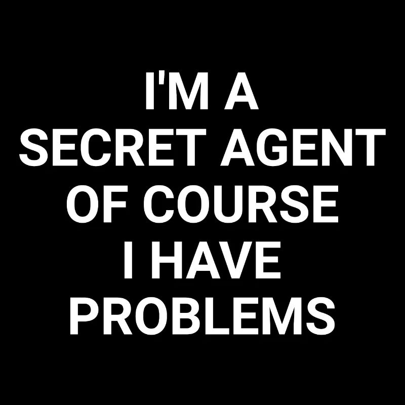 I m A Secret Agent Of Course I Have Problems