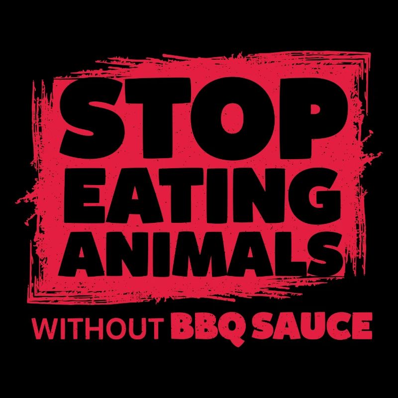 STOP EATING ANIMALS wo. BBQ sauce sarcasm