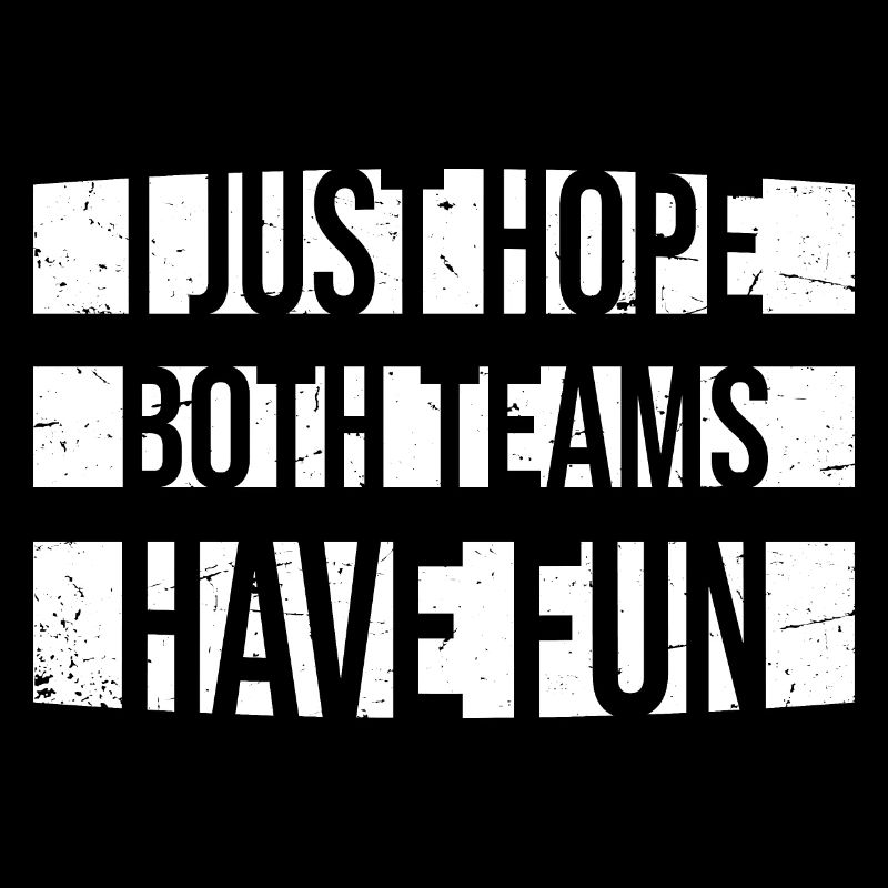 I Just Hope Both Teams Have Fun Sport Witz Spruch