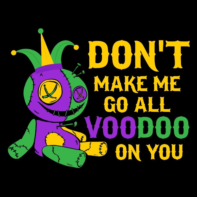 Don't Make Me Go All Voodoo On You Carnival Mardi