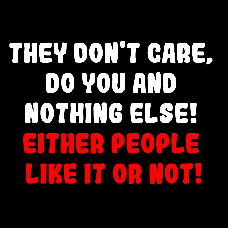 They Don't Care, do you and nothing else!