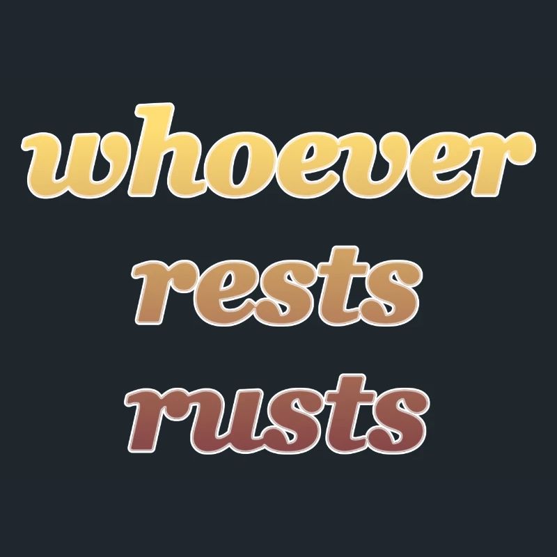 whoever rests rusts